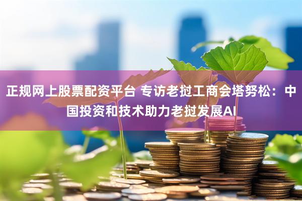正规网上股票配资平台 专访老挝工商会塔努松：中国投资和技术助力老挝发展AI