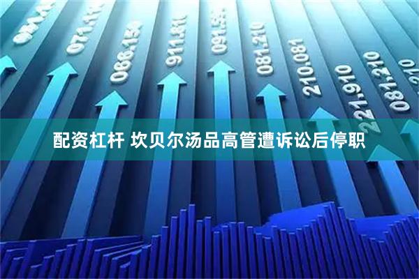 配资杠杆 坎贝尔汤品高管遭诉讼后停职