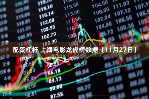 配资杠杆 上海电影龙虎榜数据（11月27日）